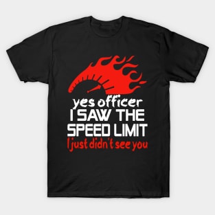 Yes officer I saw speed limits that I just didn't see T-Shirt